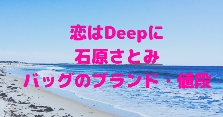 恋はdeepに 石原さとみバッグの値段とブランドは 購入方法も紹介 こゆるぎらいふ