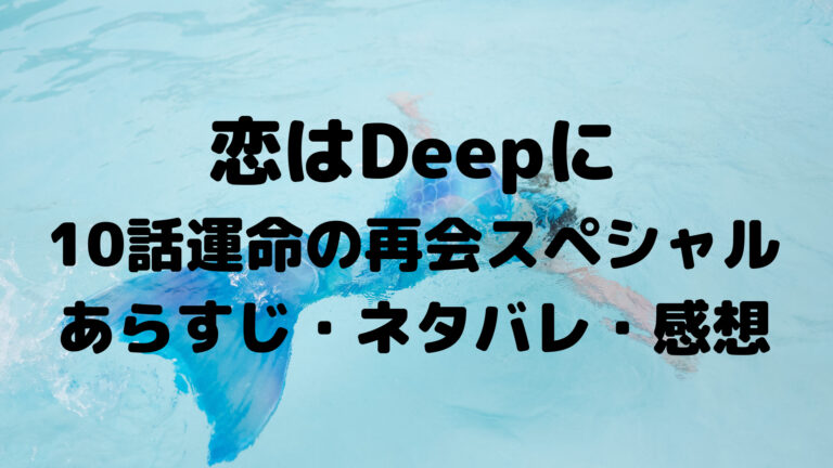 恋はdeepに 10話スペシャル最終回ネタバレ 感想や考察と続編情報 こゆるぎらいふ