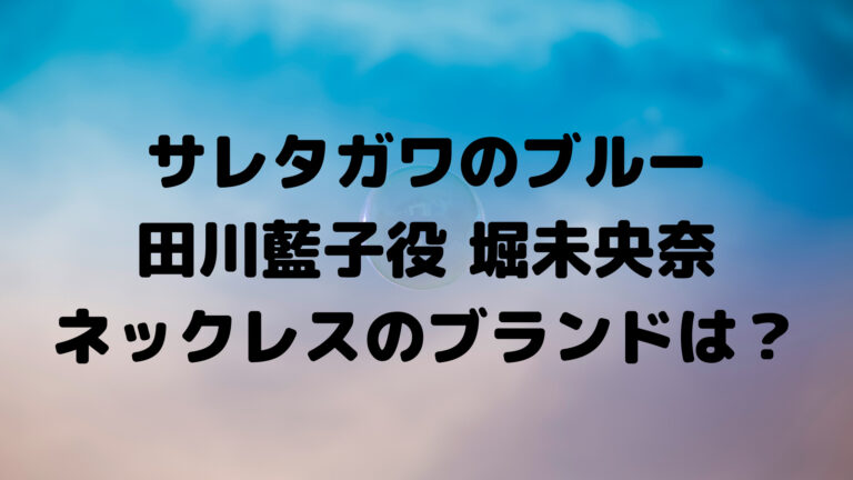 サレタガワのブルー 堀未央奈ネックレスのブランドと値段は 田川藍子衣装 こゆるぎらいふ