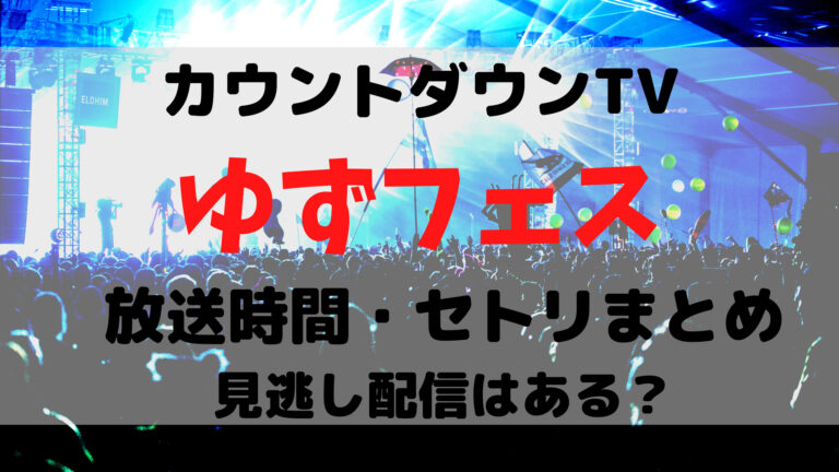 Cdtvゆずフェス見逃し配信動画はどこ見れる ライブセトリが最高